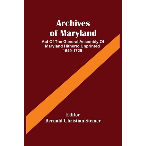 Archives Of Maryland; Act Of The General Assembly Of Maryland Hitherto Unprinted 1649-1729, (Paperback)