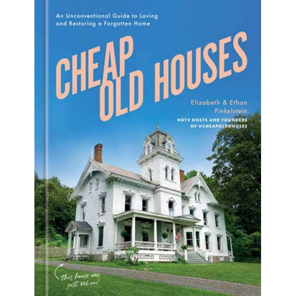 Cheap Old Houses: An Unconventional Guide to Loving and Restoring a Forgotten Home (Hardcover)
