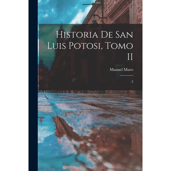 Historia de San Luis Potosi, Tomo II : 2 (Paperback)