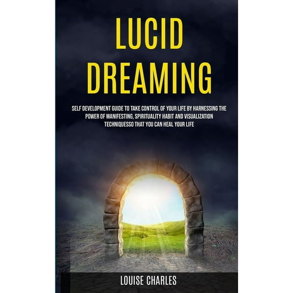 Lucid Dreaming: Self Development Guide to Take Control of Your Life by Harnessing the Power of Manifesting, Spirituality, (Paperback)
