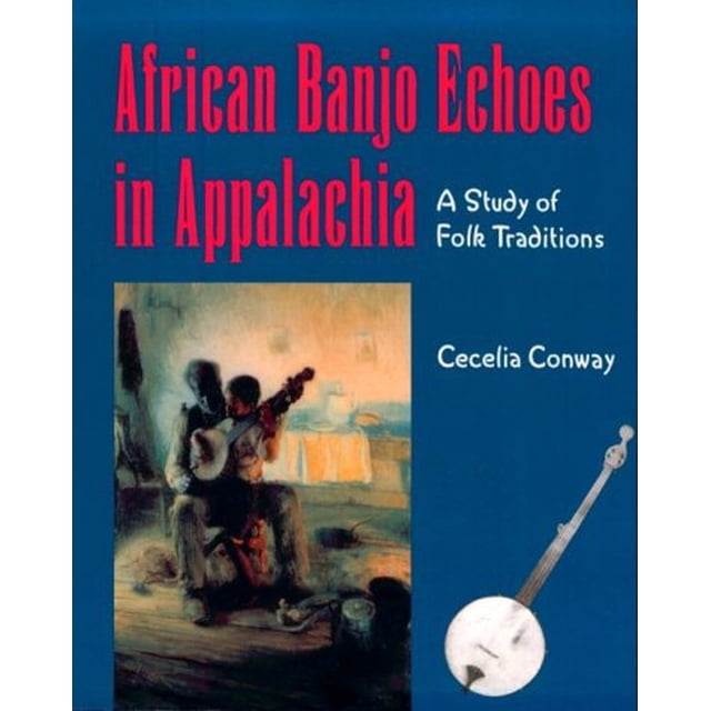 African Banjo Echoes In Appalachia: Study Folk Traditions (PUBLICATIONS OF THE AMERICAN FOLKLORE SOCIETY NEW SERIES)