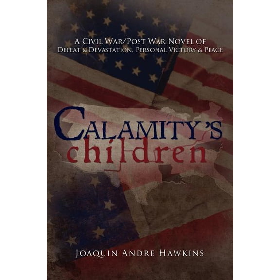 Calamity's Children: A Civil War, Post War Novel of Defeat & Devastation, Personal Victory & Peace, (Paperback)