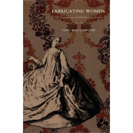 Fabricating Women: The Seamstresses of Old Regime France 1675-1791 (Hardcover)