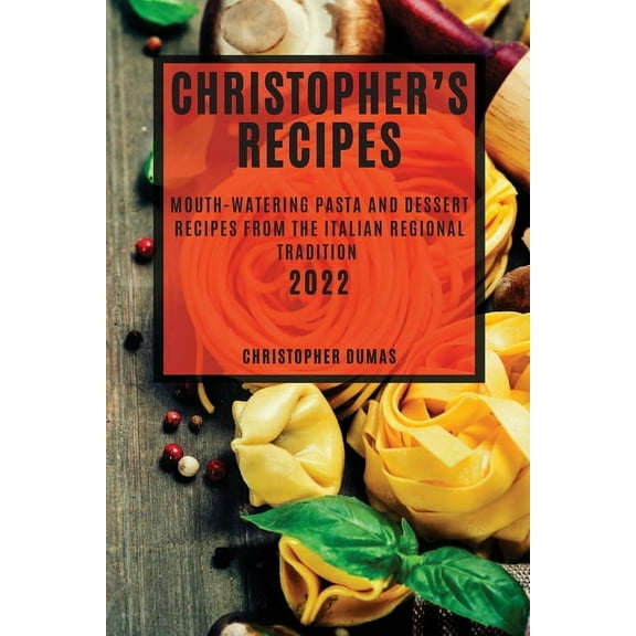 Christopher's Recipes 2022: Mouth-Watering Pasta and Dessert Recipes from the Italian Regional Tradition, (Paperback)