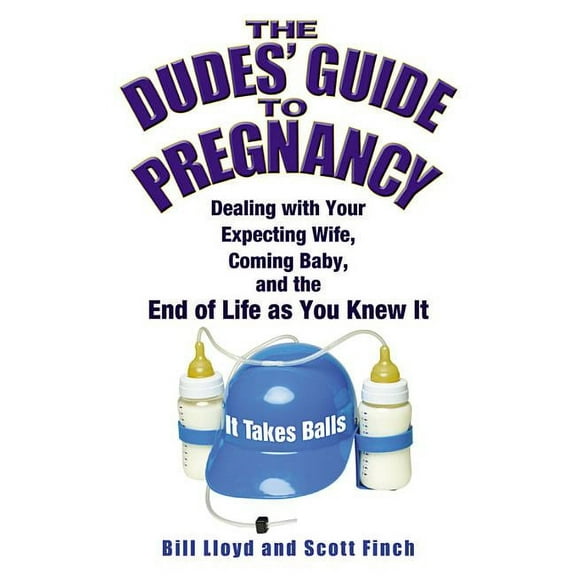 The Dudes' Guide to Pregnancy: Dealing with Your Expecting Wife, Coming Baby, and the End of Life as You Knew It, (Paperback)
