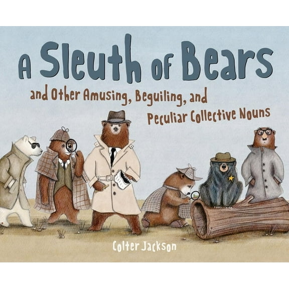 A Sleuth of Bears and Other Amusing, Beguiling, and Peculiar Collective Nouns, (Hardcover)