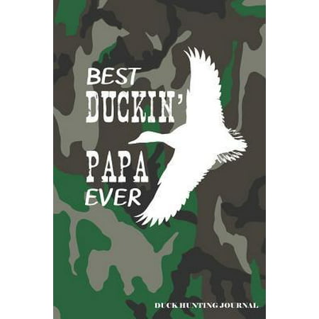 Best Duckin' Papa Ever Duck Hunting Journal: A Hunter's 6x9 Archery Or Rifle Shooting Log, A Target Range Shooting Logbook With 120 Pages (Best Binoculars For Target Archery)