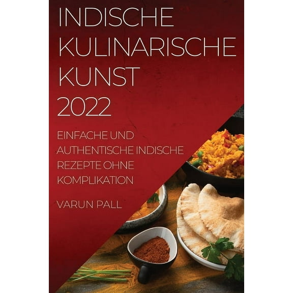 Indische Kulinarische Kunst 2022: Einfache Und Authentische Indische Rezepte Ohne Komplikation, (Paperback)