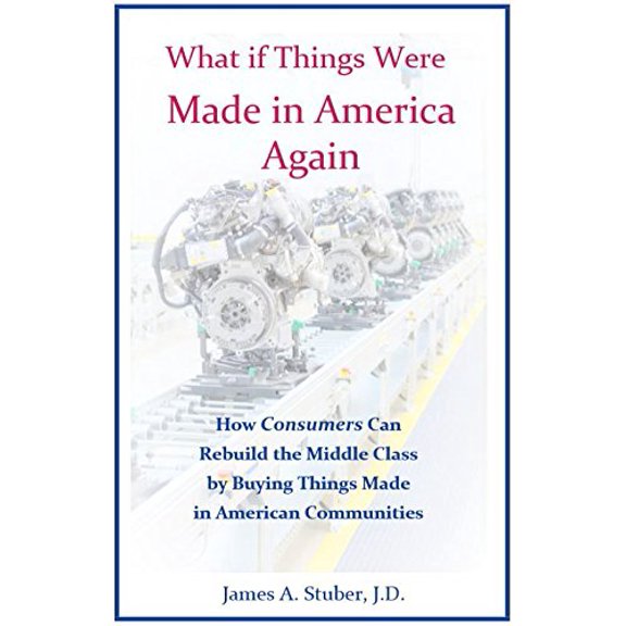 Pre-Owned What If Things Were Made in America Again: How Consumers Can Rebuild the Middle Class by Buying Things Made in American Communities (Hardcover) 0998781800 9780998781808