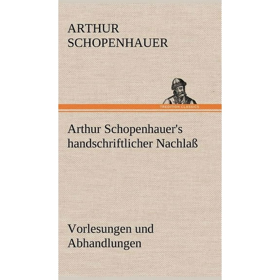Arthur Schopenhauer's Handschriftlicher Nachlass - Vorlesungen Und Abhandlungen, (Hardcover)