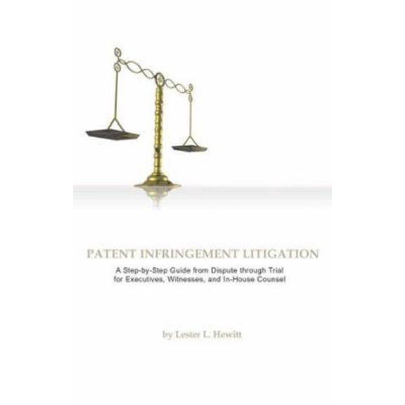 Pre-Owned Patent Infringement Litigation: Step by Step from Dispute Through Trial for Executives, Witnesses, and In-House Counsel (Paperback) 159622195X 9781596221956