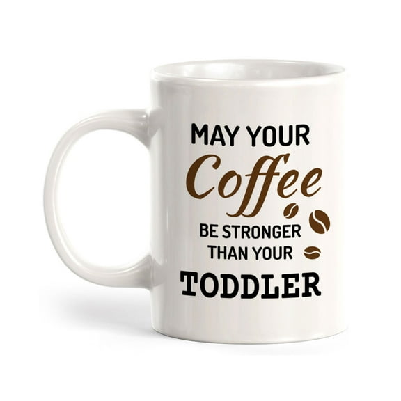 May Your Coffee Be Stronger Than Your Toddler 11oz Ceramic Coffee Mug | Funny Coffee Cups
