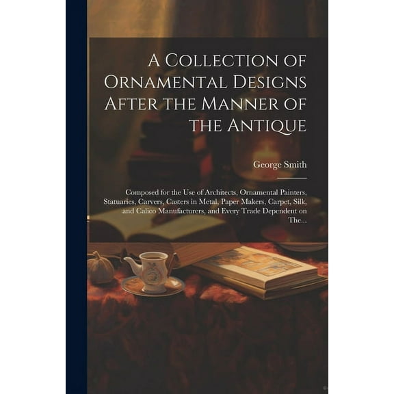 A Collection of Ornamental Designs After the Manner of the Antique (Paperback)
