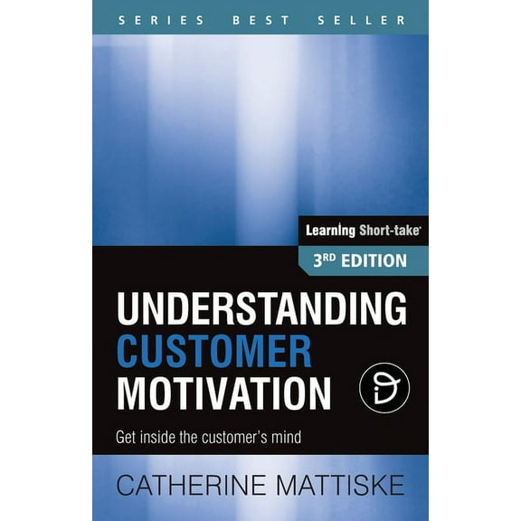 Learning Short-Take Understanding Customer Motivation: Get inside the customer's mind, (Paperback)