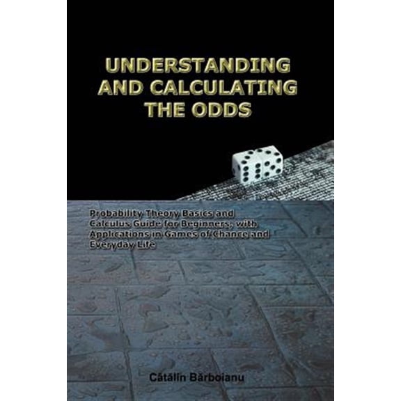 Pre-Owned UNDERSTANDING AND CALCULATING THE ODDS: Probability Theory Basics and Calculus Guide for Beginners, with Applications in Games of Chance and Everyday Life Paperback