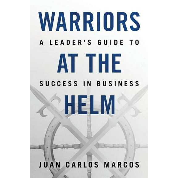 Warriors at the Helm: A Leader's Guide to Success in Business (Paperback)