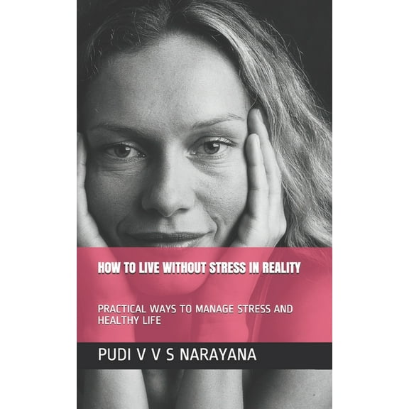 How to Live Without Stress in Reality: Practical Ways to Manage Stress and Healthy Life (Paperback)