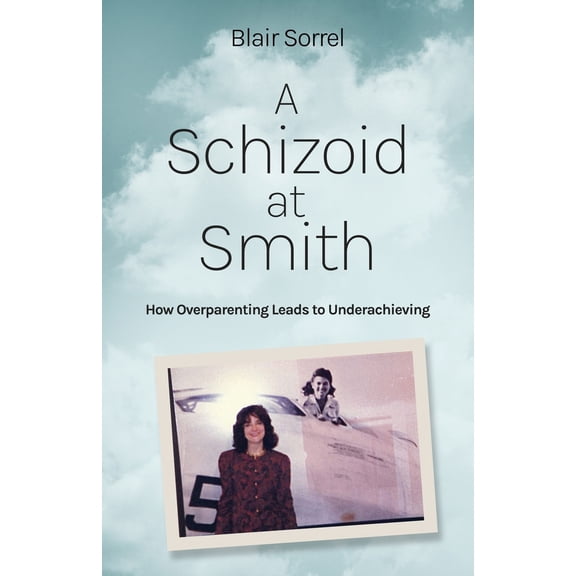 Pre-Owned A Schizoid at Smith: How Overparenting Leads to Underachieving (Paperback) 1639889272 9781639889273