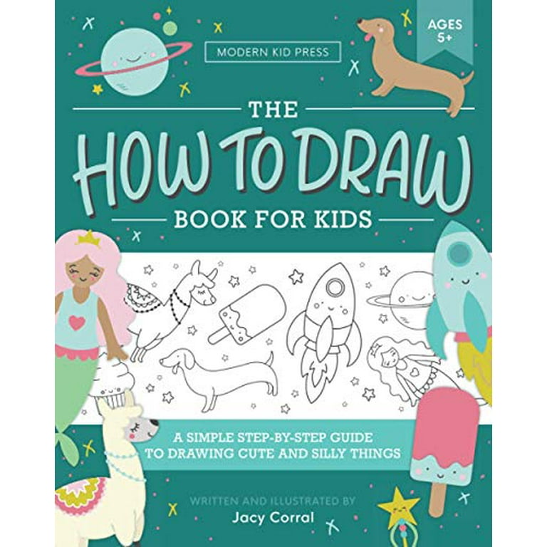 The How to Draw Book for Kids: A Simple Step-by-Step Guide to Drawing Cute  and Silly Things: Jacy Corral: 9781952842184 