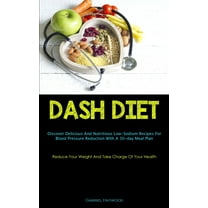 Dash Diet: Discover Delicious And Nutritious Low-Sodium Recipes For Blood Pressure Reduction With A 30-day Meal Plan (Re, (Paperback)