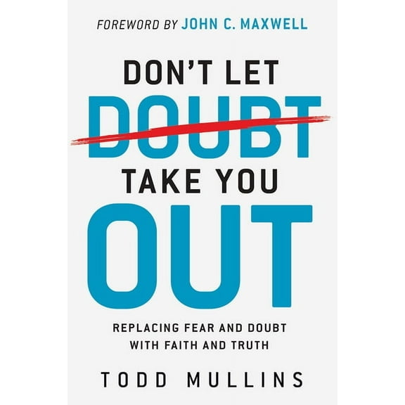 Don't Let Doubt Take You Out: Replacing Fear and Doubt with Faith and Truth, (Paperback)