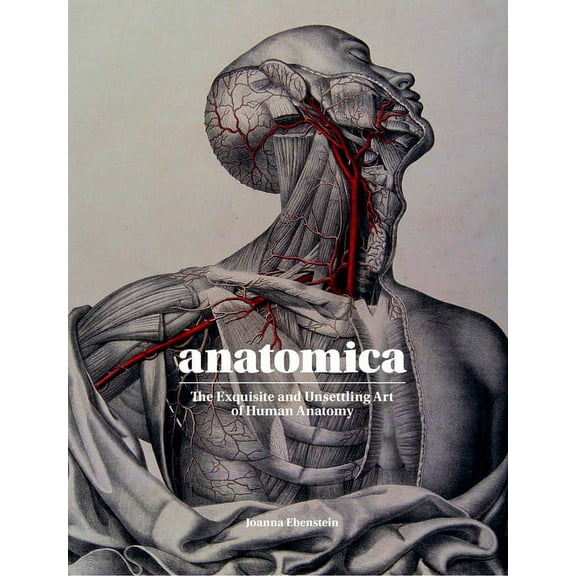 Anatomica: The Exquisite and Unsettling Art of Human Anatomy, (Hardcover)