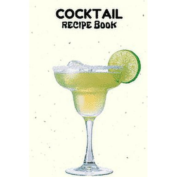 Cocktail Recipe Book: A Complete Guide to Modern Drink with 100 Recipes