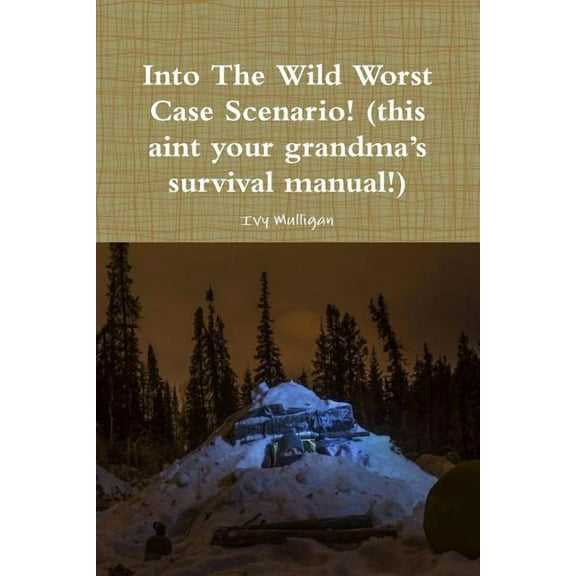 Into the Wild Worst Case Scenario! (this aint your grandma's survival manual!), (Paperback)