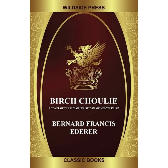 Birch Choulie: A Novel of the Indian Uprising in Minnesota in 1862, (Paperback)