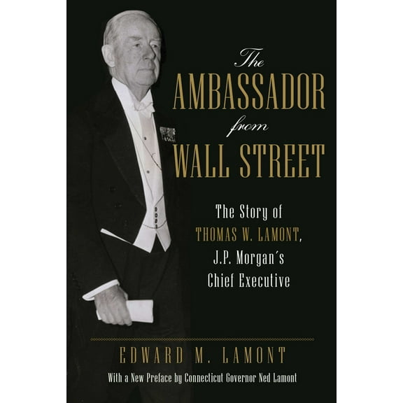 The Ambassador from Wall Street: The Story of Thomas W. Lamont, J.P. Morgan's Chief Executive, (Paperback)
