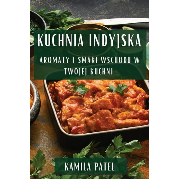 Kuchnia Indyjska: Aromaty i Smaki Wschodu w Twojej Kuchni, (Paperback)
