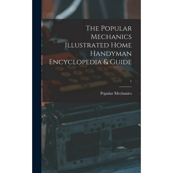 The Popular Mechanics Illustrated Home Handyman Encyclopedia & Guide; 1, (Hardcover)