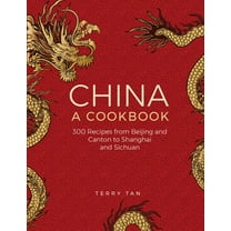 China: A Cookbook : 300 Classic Recipes From Beijing And Canton, To Shanghai And Sichuan (Hardcover)