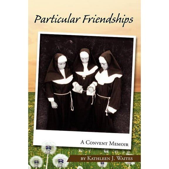 Particular Friendships: A Convent Memoir  Paperback  Kathleen J. Waites