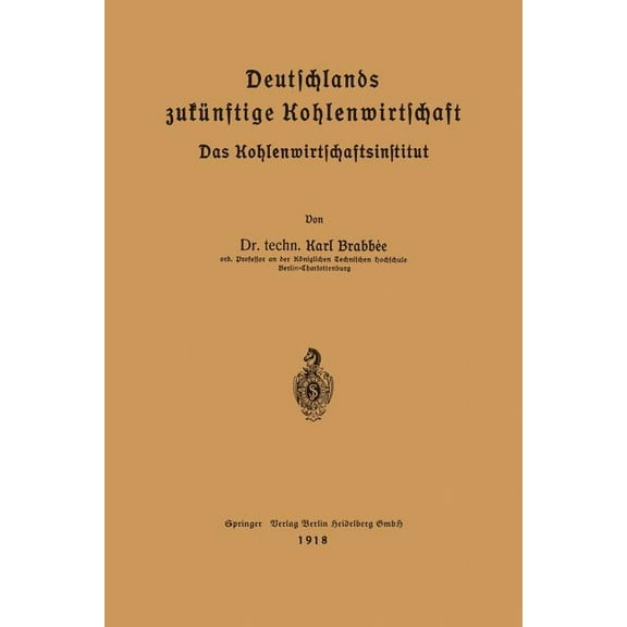 Deutschlands Zukünftige Kohlenwirtschaft: Das Kohlenwirtschaftsinstitut, (Paperback)