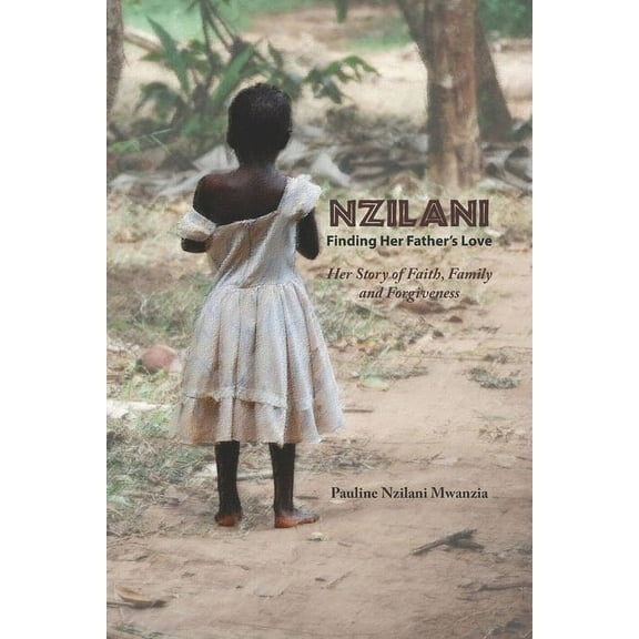 Nzilani: Finding Her Father's Love: Her Story of Faith, Family and Forgiveness, (Paperback)