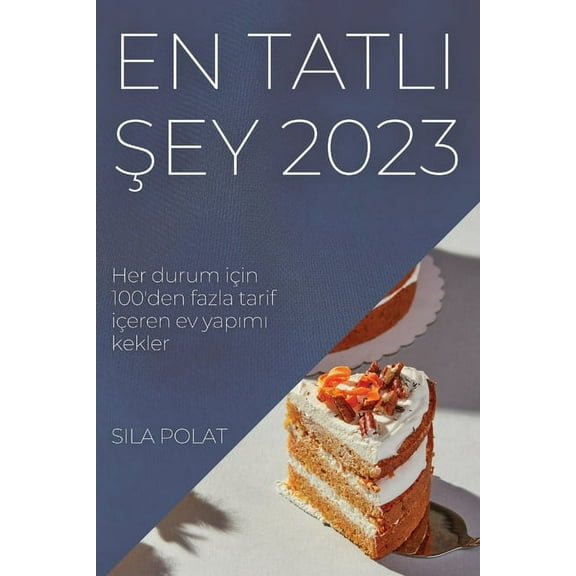 En Tatlı Şey 2023: Her durum iÃ§in 100'den fazla tarif iÃ§eren ev yapımı kekler, (Paperback)
