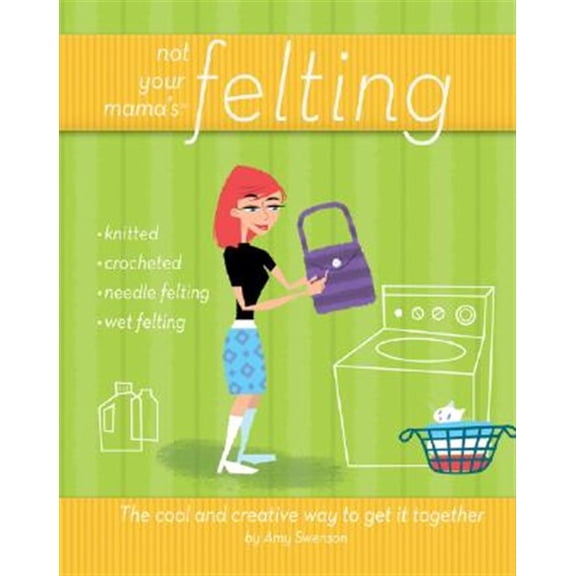 Pre-Owned Not Your Mama's Felting : The Cool and Creative Way to Get It Together (Paperback) 9780470095188