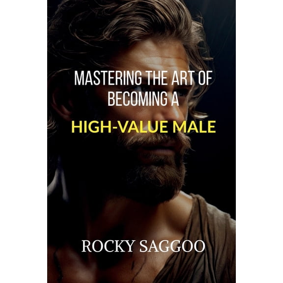 Mastering The Art of Becoming a High-Value Male, (Paperback)