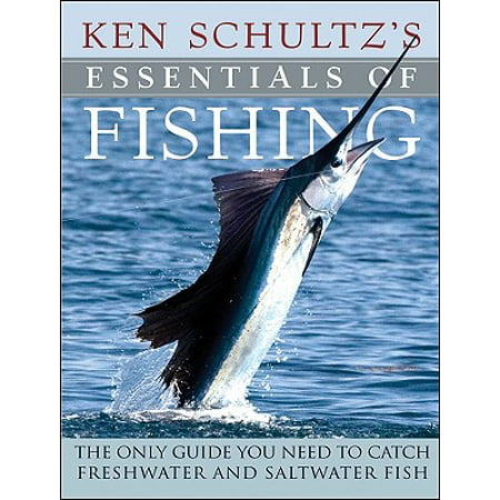 Ken Schultz's Essentials of Fishing : The Only Guide You Need to Catch Freshwater and Saltwater (Best Freshwater Fish To Catch)