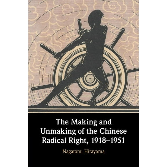 The Making and Unmaking of the Chinese Radical Right, 1918-1951, (Paperback)
