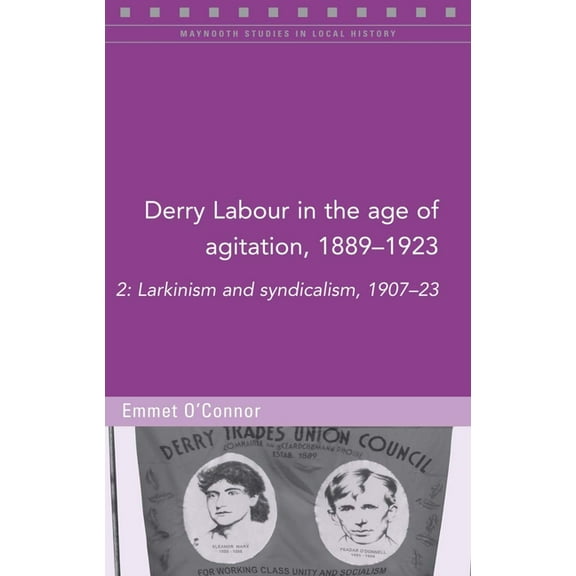 Maynooth Studies in Local History: Derry Labour in the Age of Agitation, 1889-1923 : 2: Larkinism and Syndicalism, 1907-23 (Series #126) (Paperback)