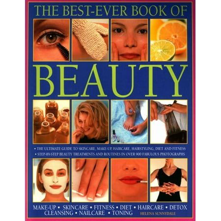 Best Ever Book of Beauty : The Ultimate Guide to Skincare, Make-Up, Haircare, Hairstyling, Fitness, Body Toning, Diet, Health and (Best Diet Ever That Works)