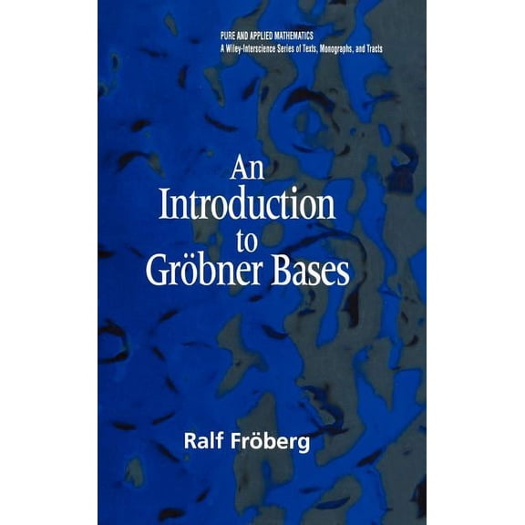 Pure and Applied Mathematics: A Wiley Te An Introduction to Gröbner Bases, (Hardcover)