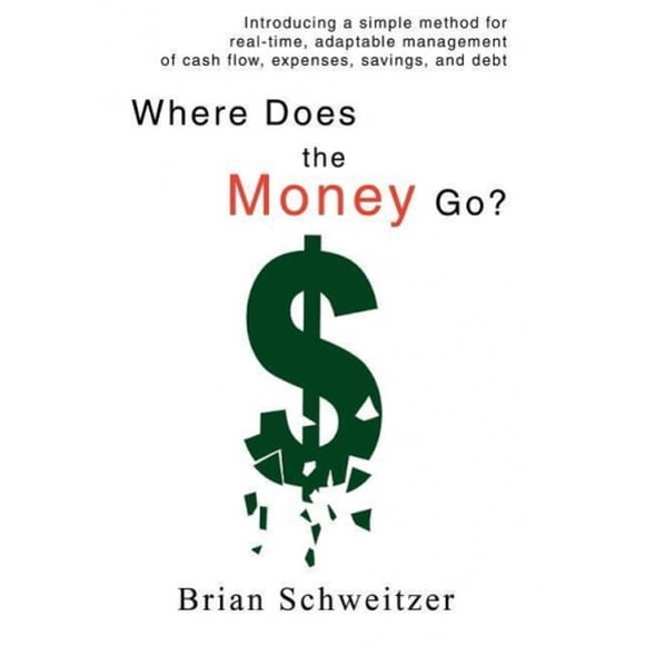 Where Does the Money Go?: Introducing a Simple Method for Real-Time, Adaptable Management of Cash Flow, Expenses, Savings, and Debt