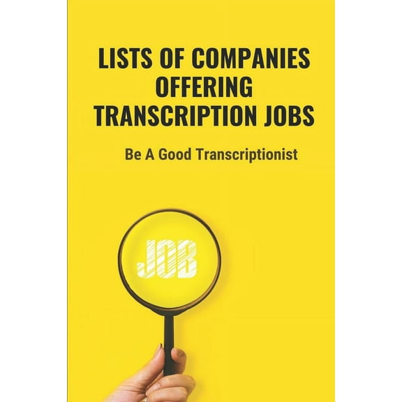 Lists Of Companies Offering Transcription Jobs: Be A Good Transcriptionist: Starting An Online Transcription Career, (Paperback)