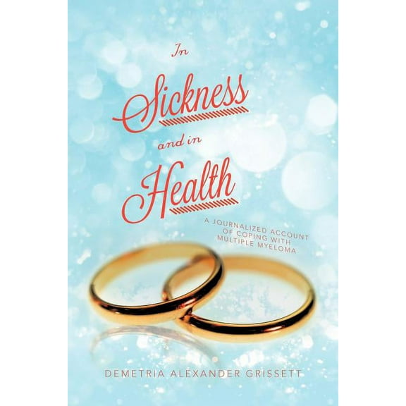 In Sickness and In Health: A Journalized Account of Coping with Multiple Myeloma, (Paperback)