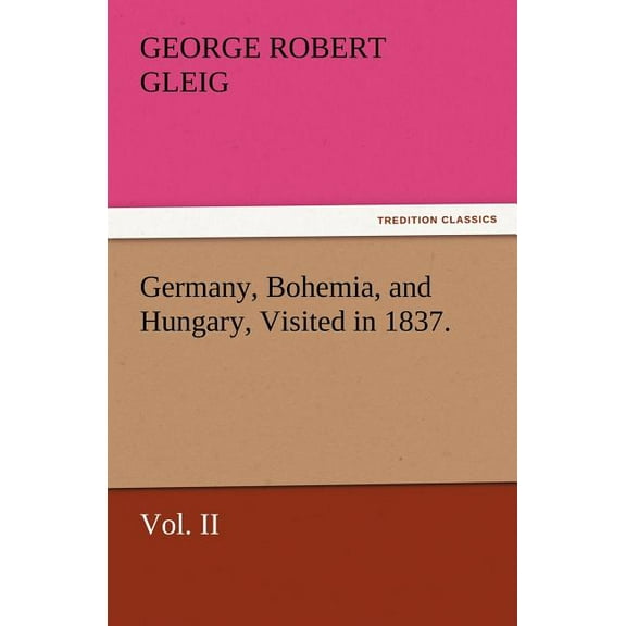 Germany, Bohemia, and Hungary, Visited in 1837. Volume II (Paperback)