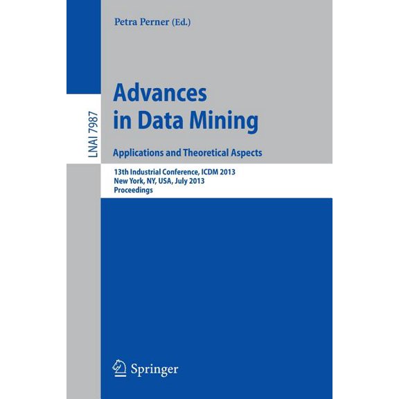 Advances in Data Mining: Applications and Theoretical Aspects: 13th Industrial Conference, ICDM 2013, New York, Ny, Usa,, (Paperback)