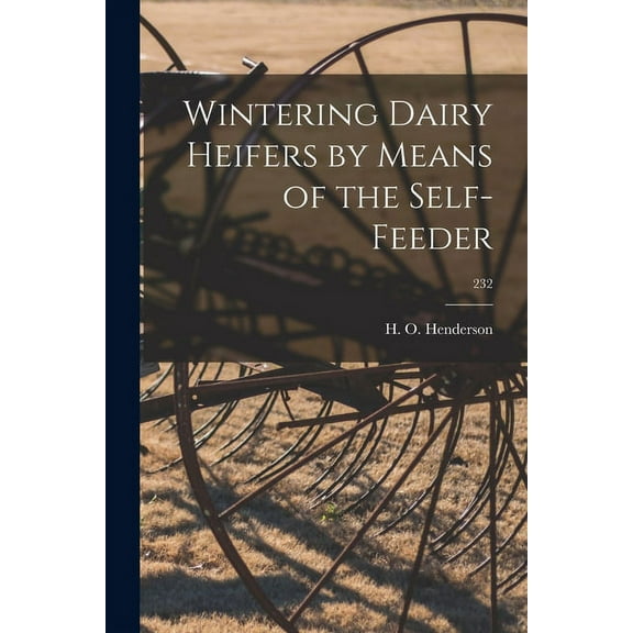 Wintering Dairy Heifers by Means of the Self-feeder; 232, (Paperback)